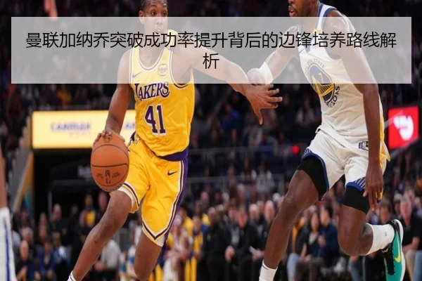 曼联加纳乔突破成功率提升背后的边锋培养路线解析