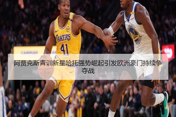 阿贾克斯青训新星哈托强势崛起引发欧洲豪门持续争夺战